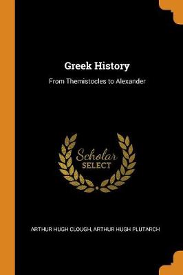 Greek History: From Themistocles to Alexander by Arthur Hugh Clough