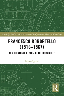 Francesco Robortello (1516-1567): Architectural Genius of the Humanities by Marco Sgarbi