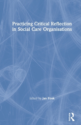 Practicing Critical Reflection in Social Care Organisations by Jan Fook