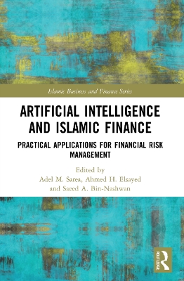 Artificial Intelligence and Islamic Finance: Practical Applications for Financial Risk Management by Adel M. Sarea