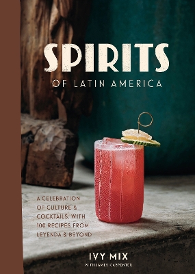 Spirits of Latin America: A Celebration of Culture and Cocktails, with 70 Recipes from Leyenda and Beyond book