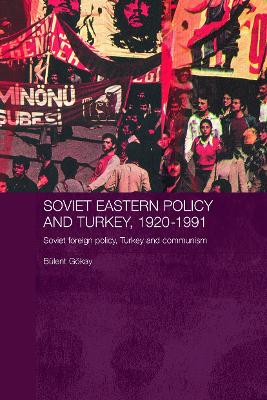 Soviet Eastern Policy and Turkey, 1920-1991 by Bulent Gokay