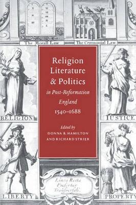 Religion, Literature, and Politics in Post-Reformation England, 1540-1688 by Donna B. Hamilton