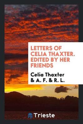 Letters of Celia Thaxter. Edited by Her Friends book