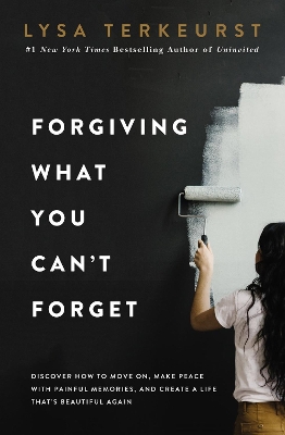 Forgiving What You Can't Forget: Discover How to Move On, Make Peace with Painful Memories, and Create a Life That’s Beautiful Again book