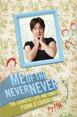 Me of the Never Never: The (chaotic) Life and Times of Fiona O'Loughlin book