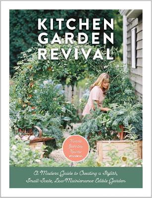 Kitchen Garden Revival: A modern guide to creating a stylish, small-scale, low-maintenance, edible garden by Nicole Johnsey Burke