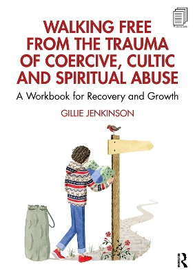 Walking Free from the Trauma of Coercive, Cultic and Spiritual Abuse: A Workbook for Recovery and Growth book