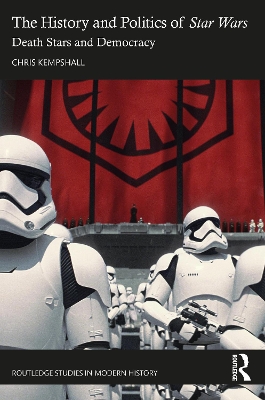 The History and Politics of Star Wars: Death Stars and Democracy by Chris Kempshall