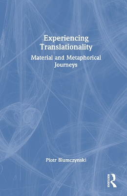 Experiencing Translationality: Material and Metaphorical Journeys by Piotr Blumczynski