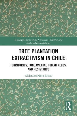 Tree Plantation Extractivism in Chile: Territories, Fundamental Human Needs, and Resistance by Alejandro Mora-Motta