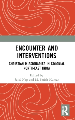 Encounter and Interventions: Christian Missionaries in Colonial North-East India by Sajal Nag