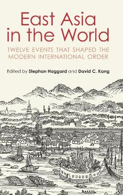 East Asia in the World: Twelve Events That Shaped the Modern International Order by Stephan Haggard