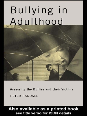 Bullying in Adulthood: Assessing the Bullies and their Victims by Peter Randall