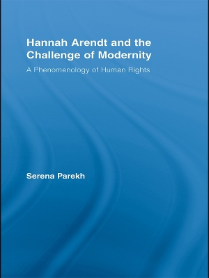 Hannah Arendt and the Challenge of Modernity: A Phenomenology of Human Rights by Serena Parekh