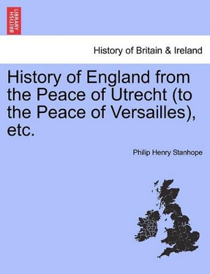 History of England from the Peace of Utrecht (to the Peace of Versailles), Etc. book