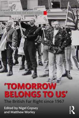 Tomorrow Belongs to Us: The British Far Right since 1967 by Nigel Copsey