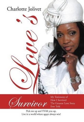 Love's Survivor: My Testimony of How I Survived The Greatest Love Story Ever Told by Charlotte Jolivet