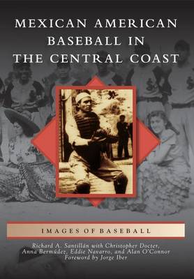 Mexican American Baseball in the Central Coast by Richard A Santillan