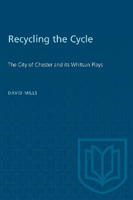 Recycling the Cycle: The City of Chester and Its Whitsun Plays by David Mills