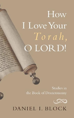 How I Love Your Torah, O Lord! by Daniel I. Block