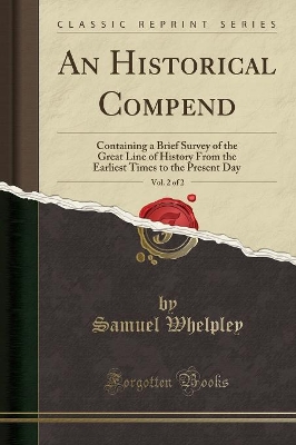 An Historical Compend, Vol. 2 of 2: Containing a Brief Survey of the Great Line of History from the Earliest Times to the Present Day (Classic Reprint) book