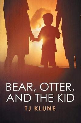 Bear, Otter, and the Kid by TJ Klune