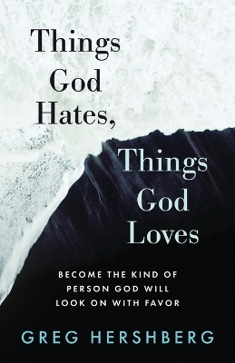 Things God Hates, Things God Loves: Become the Kind of Person God Will Look On with Favor book