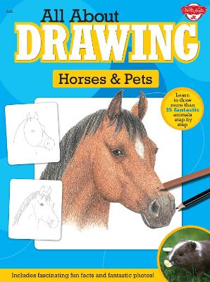 All About Drawing Horses & Pets: Learn to draw more than 35 fantastic animals step by step - Includes fascinating fun facts and fantastic photos! by Walter Foster Creative Team