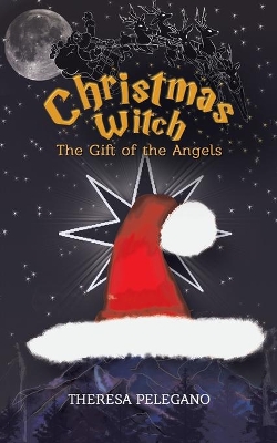 Christmas Witch, the Gift of the Angels by Theresa Pelegano