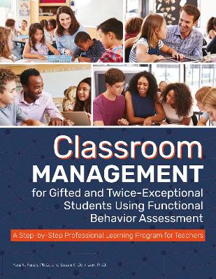 Classroom Management for Gifted and Twice-Exceptional Students Using Functional Behavior Assessment: A Step-by-Step Professional Learning Program for Teachers book