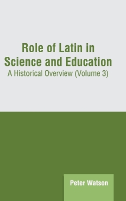 Role of Latin in Science and Education: A Historical Overview (Volume 3) book