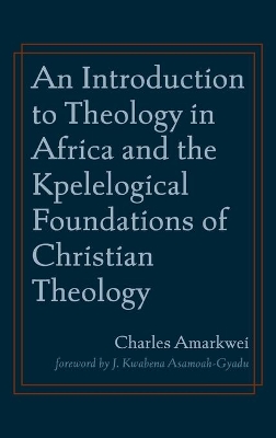 An Introduction to Theology in Africa and the Kpelelogical Foundations of Christian Theology book