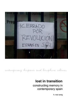 Lost in Transition: Constructing Memory in Contemporary Spain by H. Rosi Song