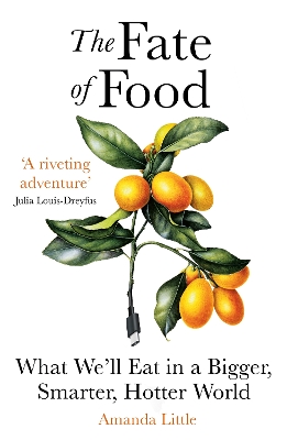 The Fate of Food: What We'll Eat in a Bigger, Hotter, Smarter World by Amanda Little