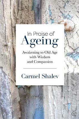 In Praise of Ageing: Awakening to Old Age with Wisdom and Compassion book