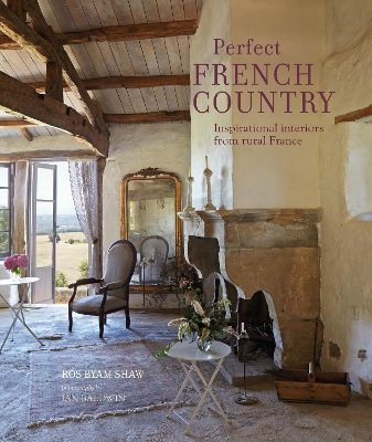 Perfect French Country: Inspirational Interiors from Rural France book