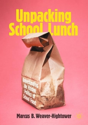 Unpacking School Lunch: Understanding the Hidden Politics of School Food book