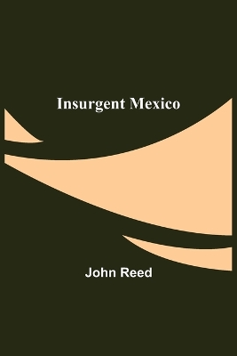Insurgent Mexico by John Reed