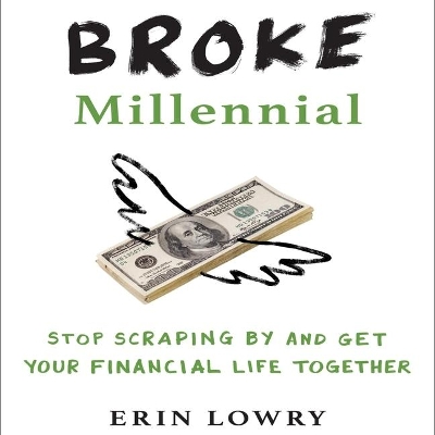 Broke Millennial: Stop Scraping by and Get Your Financial Life Together by Erin Lowry
