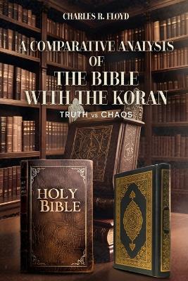 A COMPARATIVE ANALYSIS OF THE BIBLE WITH THE KORAN - Truth Vs Chaos book