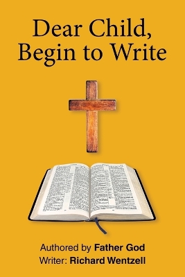 Dear Child, Begin to Write by Richard Wentzell