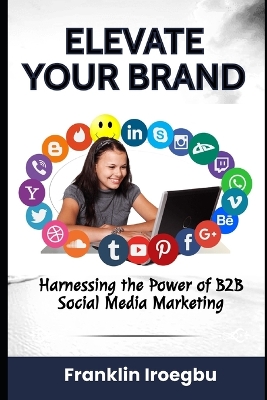 Elevate Your Brand: Harnessing the Power of B2B Social Media Marketing book