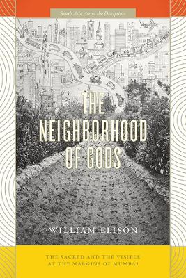 The Neighborhood of Gods: The Sacred and the Visible at the Margins of Mumbai book