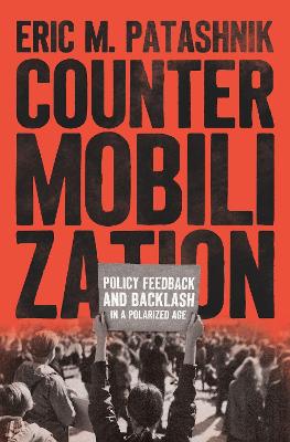 Countermobilization: Policy Feedback and Backlash in a Polarized Age by Eric M. Patashnik
