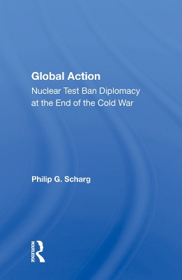 Global Action: Nuclear Test Ban Diplomacy at the End of the Cold War book