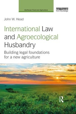 International Law and Agroecological Husbandry: Building legal foundations for a new agriculture by John W. Head