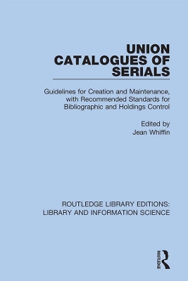 Union Catalogues of Serials: Guidelines for Creation and Maintenance, with Recommended Standards for Bibliographic and Holdings Control by Jean Whiffin