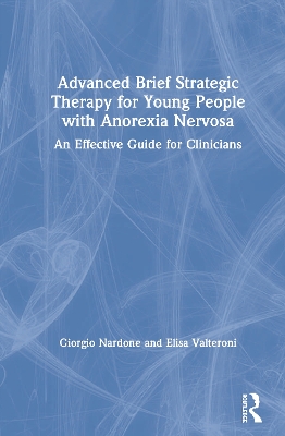 Advanced Brief Strategic Therapy for Young People with Anorexia Nervosa: An Effective Guide for Clinicians by Giorgio Nardone