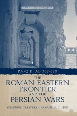 The Roman Eastern Frontier and the Persian Wars AD 363-628 by Geoffrey Greatrex